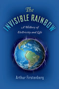 The Invisible Rainbow : A History of Electricity and Life (ISBN: 9781645020097)