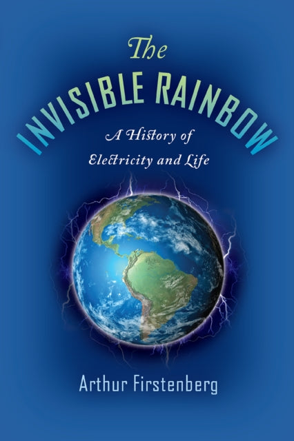 The Invisible Rainbow : A History of Electricity and Life (ISBN: 9781645020097)