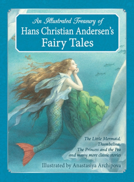 An Illustrated Treasury of Hans Christian Andersen's Fairy Tales : The Little Mermaid, Thumbelina, The Princess and the Pea and many more classic stories (ISBN: 9781782501183)