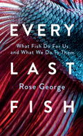 Every Last Fish : What Fish Do for Us and What We Do to Them (ISBN: 9781783787920)