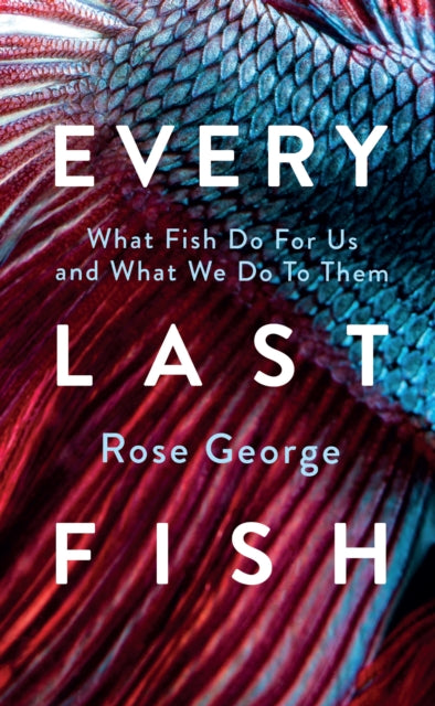 Every Last Fish : What Fish Do for Us and What We Do to Them (ISBN: 9781783787920)