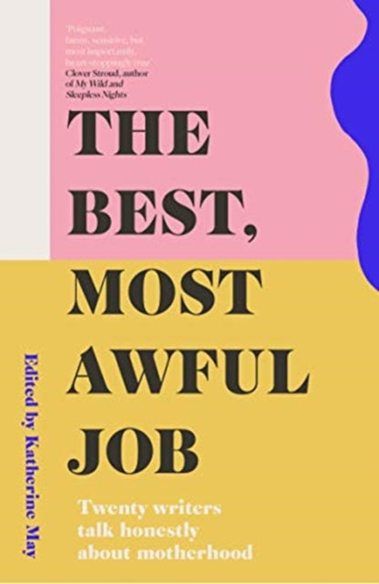 The Best, Most Awful Job : Twenty Writers Talk Honestly About Motherhood (ISBN: 9781783965946)