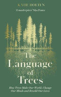 The Language of Trees : How Trees Make Our World, Change Our Minds and Rewild Our Lives - The perfect gift for read who love to spend time in nature (ISBN: 9781783967810)