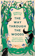 The Way Through the Woods : The Green Witch’s Guide to Navigating Life’s Ups and Downs (ISBN: 9781783967841)