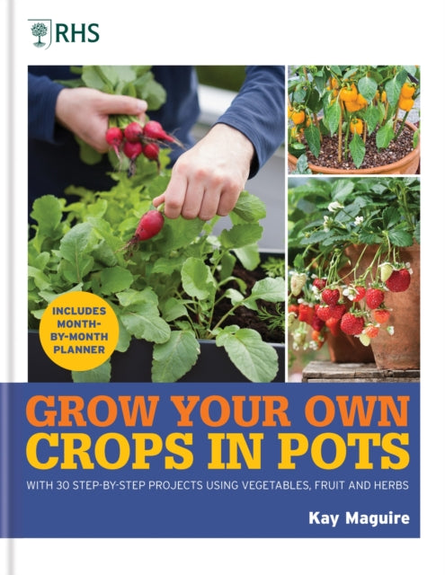 RHS Grow Your Own: Crops in Pots : with 30 step-by-step projects using vegetables, fruit and herbs (ISBN: 9781784728168)