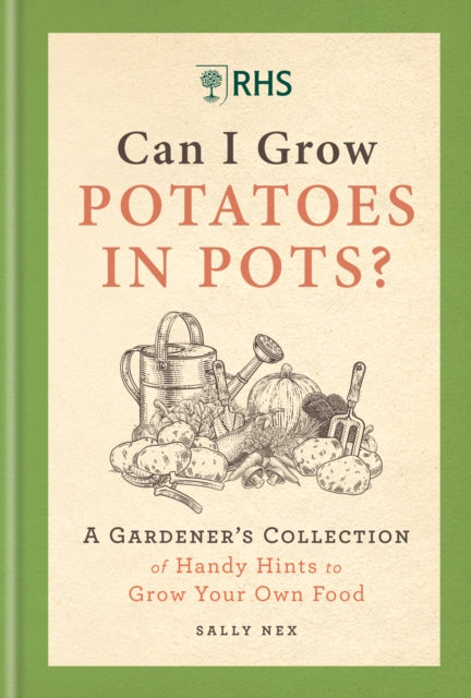 RHS Can I Grow Potatoes in Pots : A Gardener's Collection of Handy Hints to Grow Your Own Food (ISBN: 9781784728458)