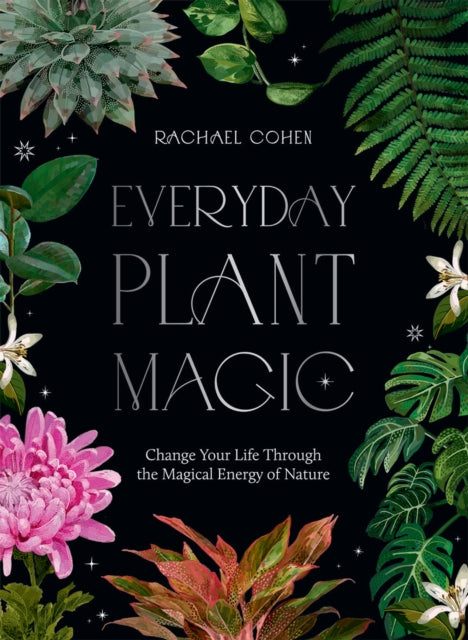 Everyday Plant Magic : Change Your Life Through the Magical Energy of Nature (ISBN: 9781784885489)