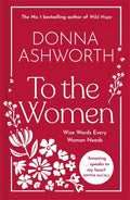 To the Women - The New Collection of Wise Words Every Woman Needs : The No. 1 Sunday Times Bestseller & Perfect Gift for Mother's Day (ISBN: 9781785307164)