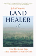 Land Healer : How Farming Can Save Britain's Countryside (ISBN: 9781785947308)