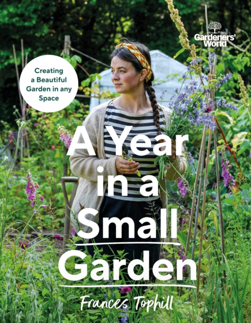 Gardeners’ World: A Year in a Small Garden : Creating a Beautiful Garden in Any Space (ISBN: 9781785948640)