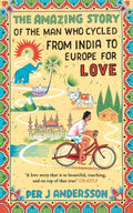 The Amazing Story of the Man Who Cycled from India to Europe for Love : 'You won’t find any other love story that is so beautiful’ Grazia (ISBN: 9781786072085)