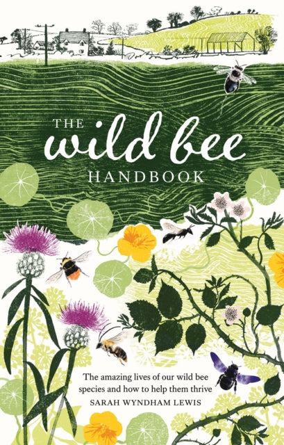 The Wild Bee Handbook : The Amazing Lives of Our Wild Species and How to Help Them Thrive (ISBN: 9781787139183)