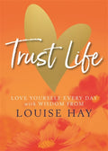 Trust Life : Love Yourself Every Day with Wisdom from Louise Hay (ISBN: 9781788173056)