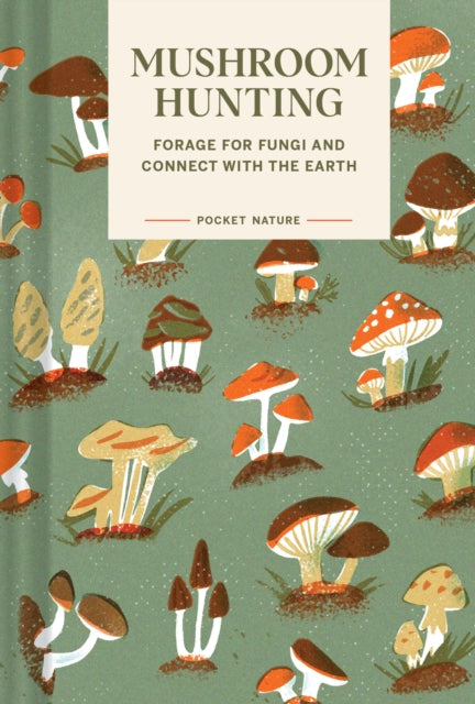 Pocket Nature Series: Mushroom Hunting : Forage for Fungi and Connect with the Earth (ISBN: 9781797221342)