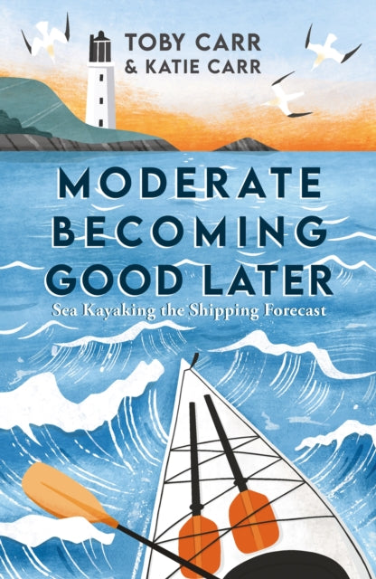 Moderate Becoming Good Later : Sea Kayaking the Shipping Forecast - as seen on the BBC Travel Show (ISBN: 9781800076105)