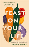 Feast on Your Life : Kitchen Meditations for Every Day (ISBN: 9781800754744)