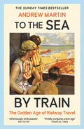 To the Sea by Train : THE SUNDAY TIMES BESTSELLER (ISBN: 9781805221579)