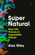 Super Natural : How Life Thrives in Impossible Places (ISBN: 9781805460787)