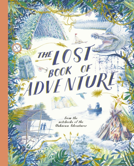 The Lost Book of Adventure : from the notebooks of the Unknown Adventurer (ISBN: 9781836008354)