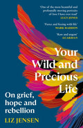 Your Wild and Precious Life : On grief, hope and rebellion (ISBN: 9781837260225)