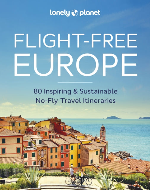 Lonely Planet Flight-Free Europe : Detailed Itineraries | Travel Like a Local | Insider Tips | Covers France, Italy, Greece, Sweden, and more (ISBN: 9781837581719)