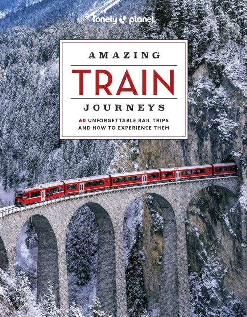 Lonely Planet Amazing Train Journeys : The Ultimate Guide to 60 Remarkable Rail Experiences with Stunning Photography, Route Maps & Expert Insights (ISBN: 9781837581726)