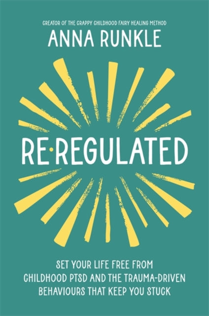 Re-Regulated : Set Your Life Free from Childhood PTSD and the Trauma-Driven Behaviours That Keep You Stuck (ISBN: 9781837823079)