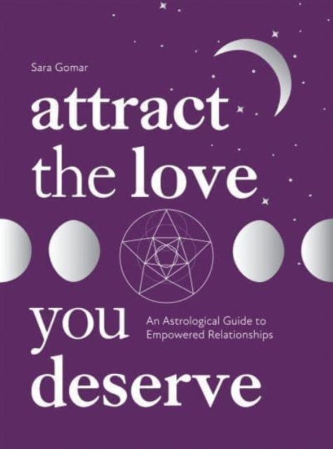 Attract the Love You Deserve : An Astrological Guide to Empowered Relationships (ISBN: 9781837830329)