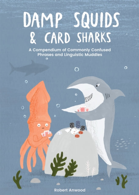 Damp Squids and Card Sharks : A Compendium of Commonly Confused Phrases and Linguistic Muddles (ISBN: 9781837830855)