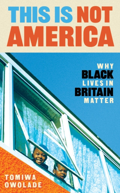 This is Not America : Why Black Lives in Britain Matter (ISBN: 9781838956219)