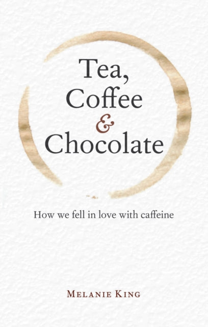 Tea, Coffee & Chocolate : How We Fell in Love with Caffeine (ISBN: 9781851244065)
