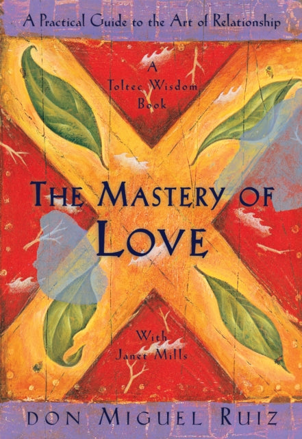 The Mastery of Love : A Practical Guide to the Art of Relationship, A Toltec Wisdom Book : 2 (ISBN: 9781878424426)