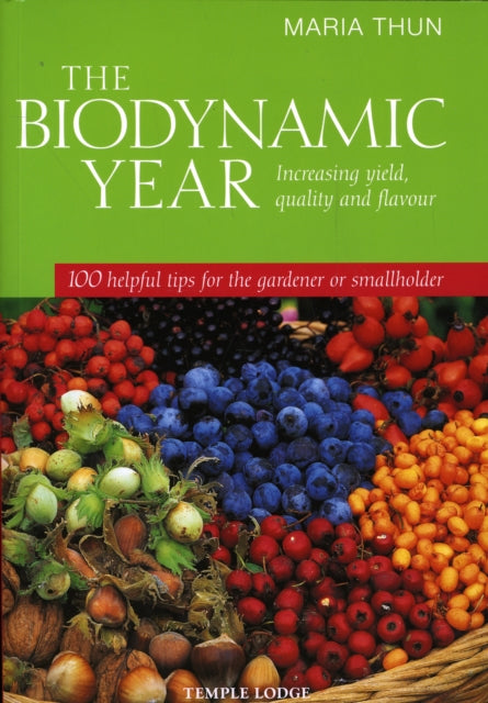 The Biodynamic Year : Increasing Yield, Quality and Flavour, 100 Helpful Tips for the Gardener or Smallholder (ISBN: 9781906999148)