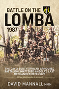 Battle on the Lomba 1987 : The Day A South African Armoured Battalion Shattered Angola's Last Mechanized Offensive - A Crew Commander's Account (ISBN: 9781909982024)