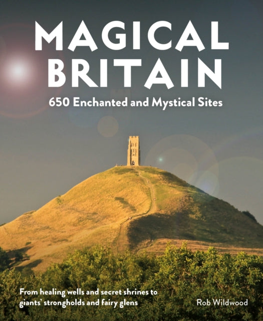Magical Britain : 650 Enchanted and Mystical Sites - From healing wells and secret shrines to giants' strongholds and fairy glens (ISBN: 9781910636305)