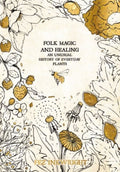 Folk Magic and Healing : An Unusual History of Everyday Plants (ISBN: 9781912634118)