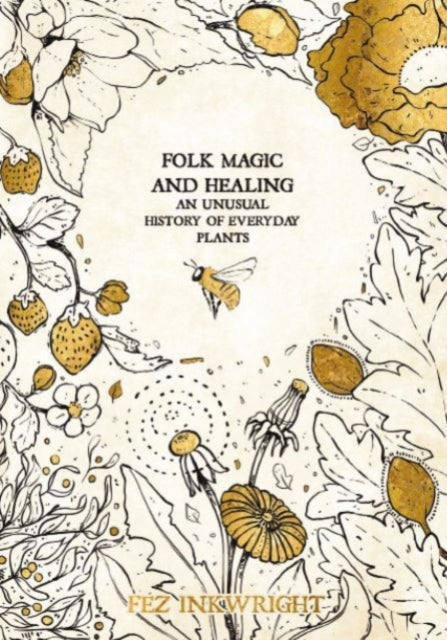 Folk Magic and Healing : An Unusual History of Everyday Plants (ISBN: 9781912634118)