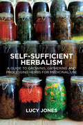 Self-Sufficient Herbalism : A Guide to Growing, Gathering and Processing Herbs for Medicinal Use (ISBN: 9781912807055)