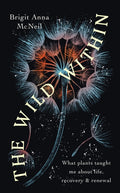 The Wild Within : What Plants Taught Me about Life, Recovery and Renewal (ISBN: 9781914613258)