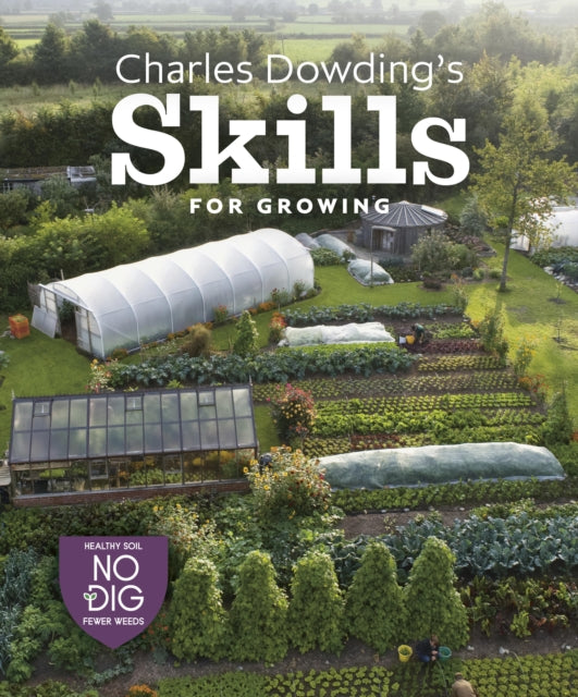 Charles Dowding's Skills For Growing : Sowing, Spacing, Planting, Picking, Watering and More (ISBN: 9781916092044)