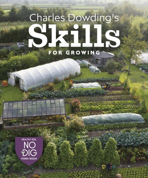 Charles Dowding's Skills For Growing : Sowing, Spacing, Planting, Picking, Watering and More (ISBN: 9781916092044)
