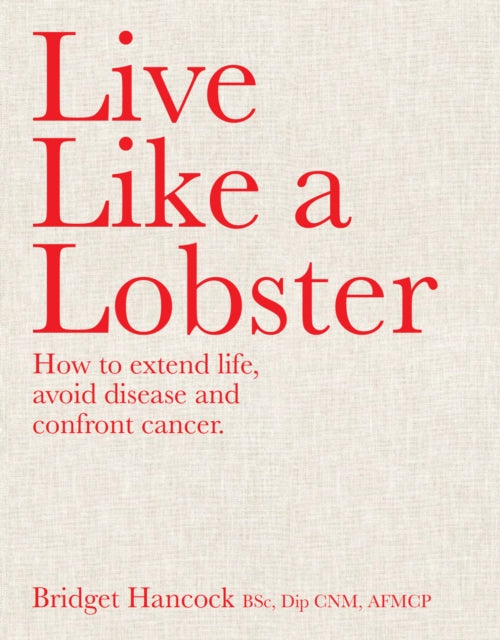 Live Like a Lobster : How to extend life, avoid disease and confront cancer (ISBN: 9781922779250)