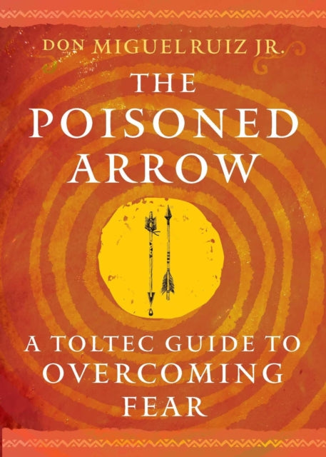 The Poisoned Arrow : A Toltec Guide to Overcoming Fear (ISBN: 9781950253593)