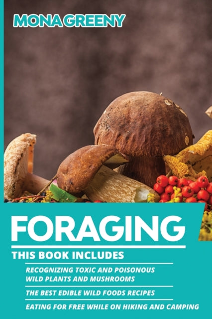 Foraging : This book includes: Recognizing Toxic and Poisonous Wild Plants and Mushrooms + The Best Edible Wild Foods Recipes + Eating for Free while on Hiking and Camping : 4 (ISBN: 9781955786041)