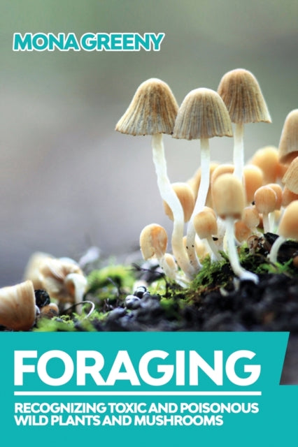 Foraging : Recognizing Toxic and Poisonous Wild Plants and Mushrooms : 1 (ISBN: 9781955786089)