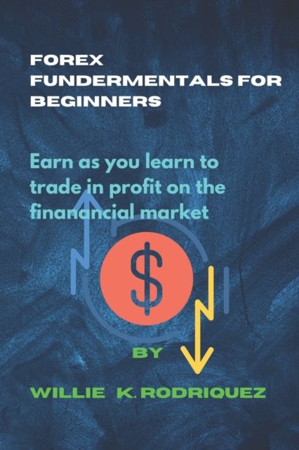 Forex Fundermentals for Beginners : Earn as you learn to trade in profit on the financial market . (ISBN: 9798391653080)